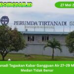 Tirtanadi membantah kabar gangguan air 27–29 Mei 2026 di Medan dan meminta warga mengecek informasi melalui kanal resmi.