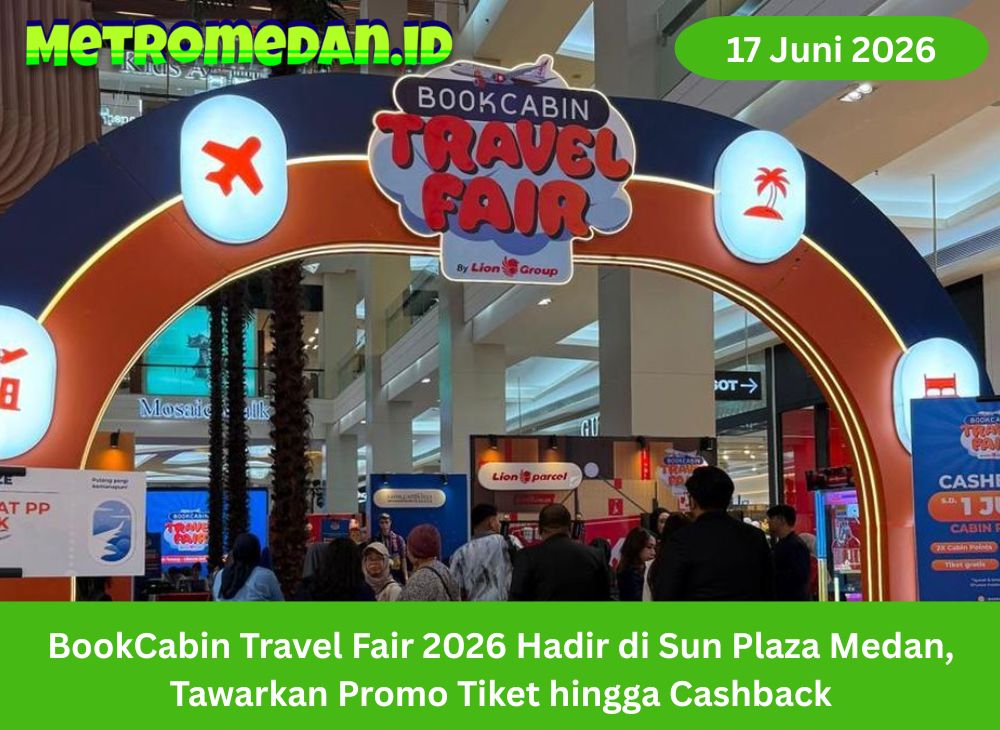 BookCabin Travel Fair 2026 hadir di Sun Plaza Medan dengan promo tiket, cashback, dan paket perjalanan untuk liburan sekolah warga Sumut.